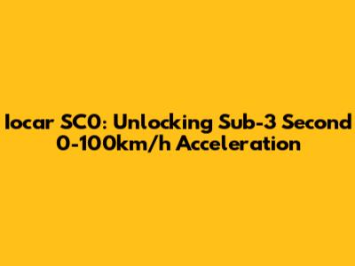Iocar SC0: Unlocking Sub-3 Second 0-100km/h Acceleration