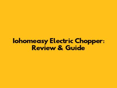 Iohomeasy Electric Chopper: Review & Guide