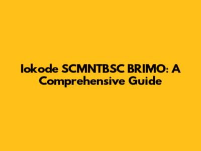 Iokode SCMNTBSC BRIMO: A Comprehensive Guide