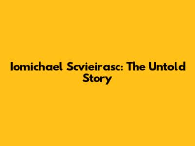 Iomichael Scvieirasc: The Untold Story