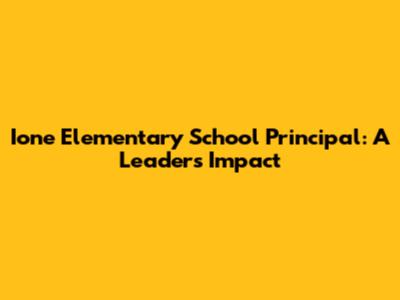 Ione Elementary School Principal: A Leader's Impact