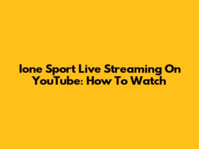 Ione Sport Live Streaming On YouTube: How To Watch