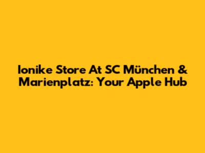 Ionike Store At SC München & Marienplatz: Your Apple Hub