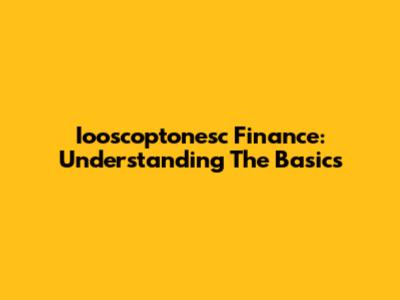 Iooscoptonesc Finance: Understanding The Basics