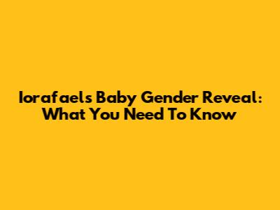 Iorafaels Baby Gender Reveal: What You Need To Know