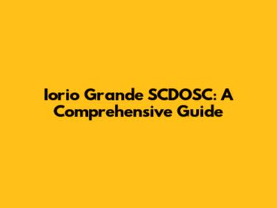 Iorio Grande SCDOSC: A Comprehensive Guide