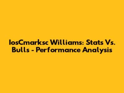 IosCmarksc Williams: Stats Vs. Bulls - Performance Analysis