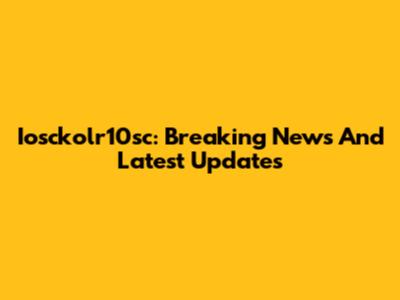 Iosckolr10sc: Breaking News And Latest Updates