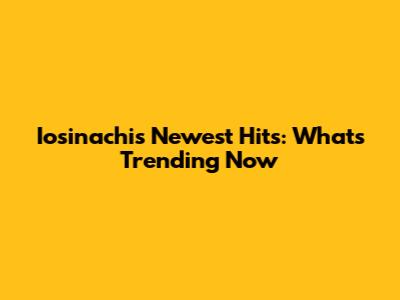 Iosinachi's Newest Hits: What's Trending Now