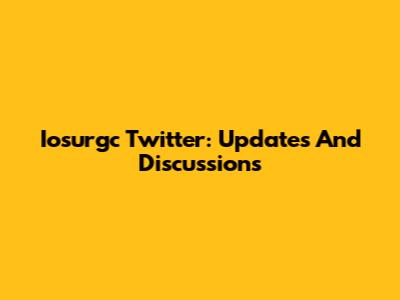 Iosurgc Twitter: Updates And Discussions