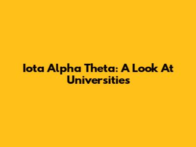 Iota Alpha Theta: A Look At Universities
