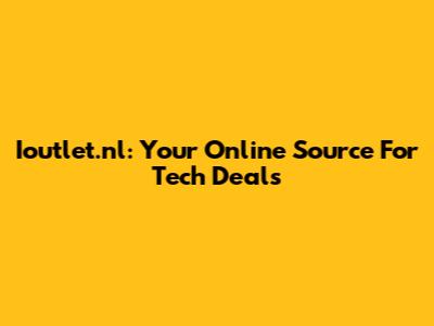 Ioutlet.nl: Your Online Source For Tech Deals