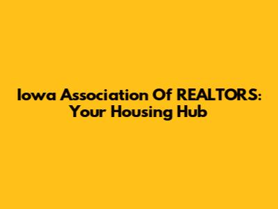 Iowa Association Of REALTORS: Your Housing Hub