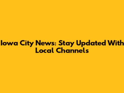 Iowa City News: Stay Updated With Local Channels