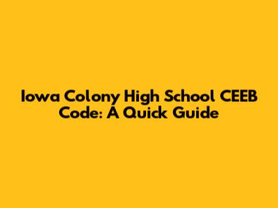 Iowa Colony High School CEEB Code: A Quick Guide