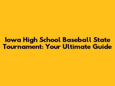 Iowa High School Baseball State Tournament: Your Ultimate Guide