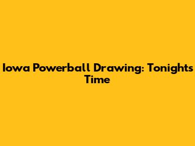 Iowa Powerball Drawing: Tonight's Time