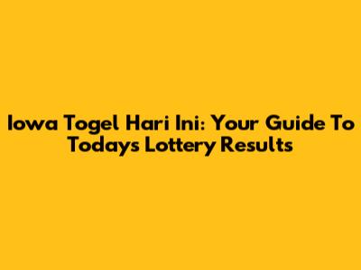 Iowa Togel Hari Ini: Your Guide To Today's Lottery Results