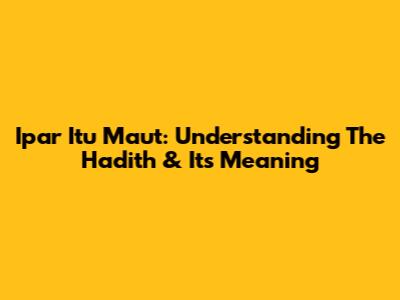 Ipar Itu Maut: Understanding The Hadith & Its Meaning