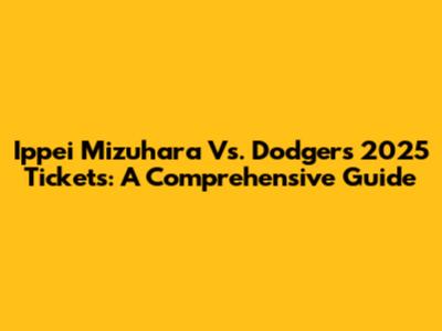 Ippei Mizuhara Vs. Dodgers 2025 Tickets: A Comprehensive Guide