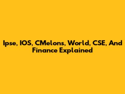 Ipse, IOS, CMelons, World, CSE, And Finance Explained
