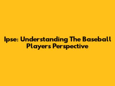 Ipse: Understanding The Baseball Player's Perspective