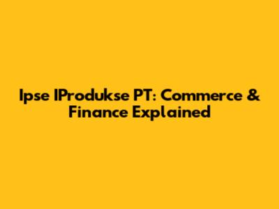 Ipse IProdukse PT: Commerce & Finance Explained