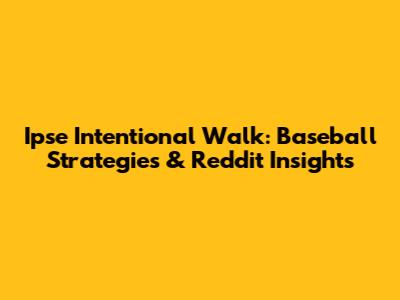 Ipse Intentional Walk: Baseball Strategies & Reddit Insights