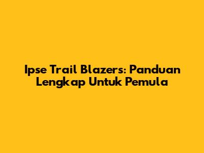 Ipse Trail Blazers: Panduan Lengkap Untuk Pemula