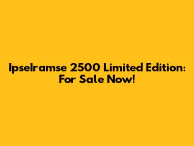 IpseIramse 2500 Limited Edition: For Sale Now!