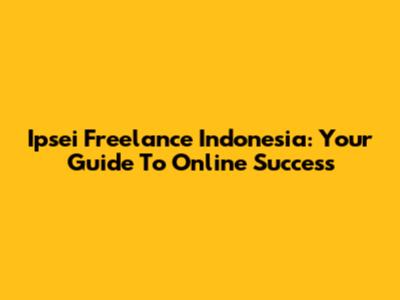 Ipsei Freelance Indonesia: Your Guide To Online Success