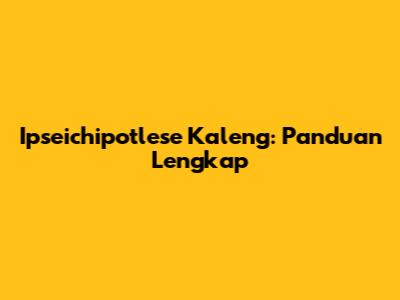 Ipseichipotlese Kaleng: Panduan Lengkap