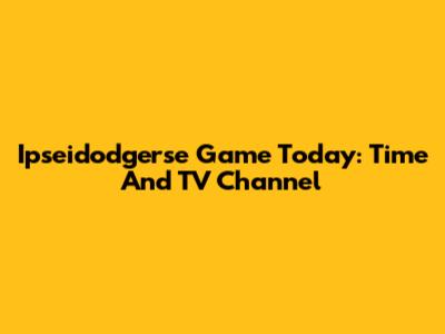 Ipseidodgerse Game Today: Time And TV Channel