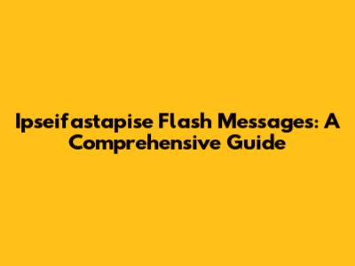 Ipseifastapise Flash Messages: A Comprehensive Guide