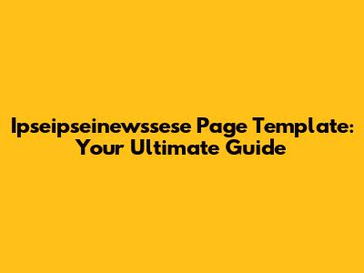 Ipseipseinewssese Page Template: Your Ultimate Guide