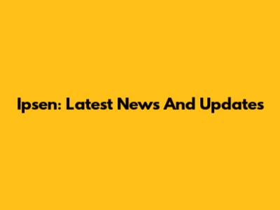 Ipsen: Latest News And Updates