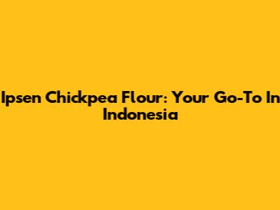 Ipsen Chickpea Flour: Your Go-To In Indonesia