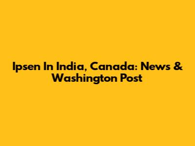 Ipsen In India, Canada: News & Washington Post