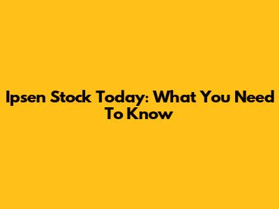 Ipsen Stock Today: What You Need To Know