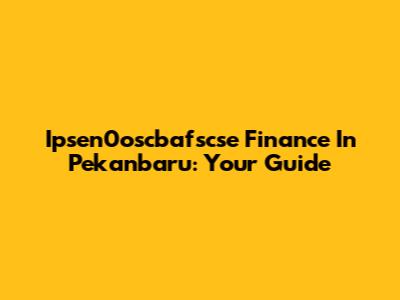 Ipsen0oscbafscse Finance In Pekanbaru: Your Guide