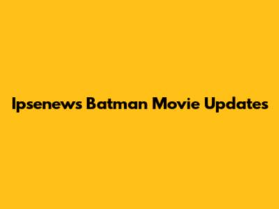 Ipsenews Batman Movie Updates