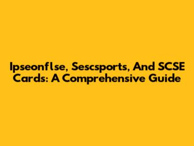 Ipseonflse, Sescsports, And SCSE Cards: A Comprehensive Guide