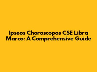 Ipseos Choroscopos CSE Libra Marco: A Comprehensive Guide