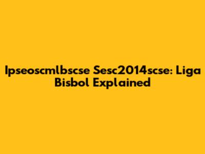 Ipseoscmlbscse Sesc2014scse: Liga Bisbol Explained