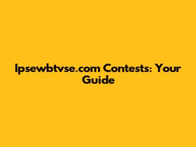 Ipsewbtvse.com Contests: Your Guide