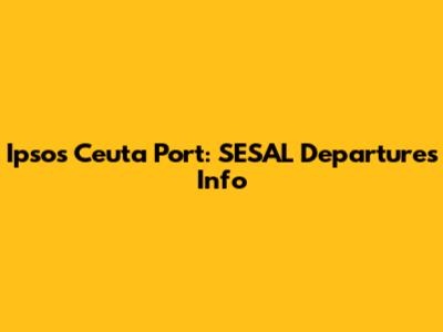 Ipsos Ceuta Port: SESAL Departures Info