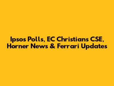Ipsos Polls, EC Christians CSE, Horner News & Ferrari Updates