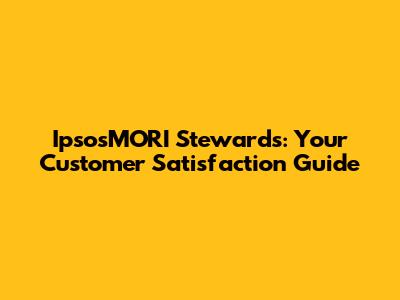 IpsosMORI Stewards: Your Customer Satisfaction Guide
