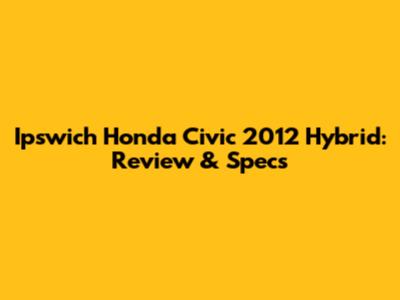 Ipswich Honda Civic 2012 Hybrid: Review & Specs