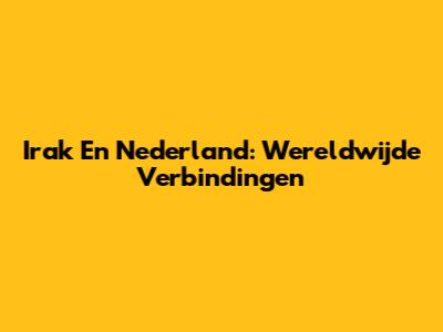 Irak En Nederland: Wereldwijde Verbindingen